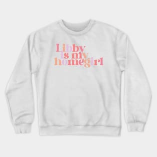 Libby is my homegirl Crewneck Sweatshirt